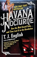 Havana Nocturne: How the Mob Owned Cuba and Then Lost it to the Revolution By T.J English