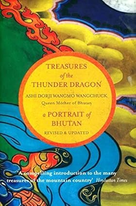 Treasures of the Thunder Dragon: A Portrait of Bhutan by Queen Ashi Dori Wangmo Wangchuck 